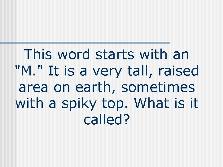 This word starts with an "M. " It is a very tall, raised area