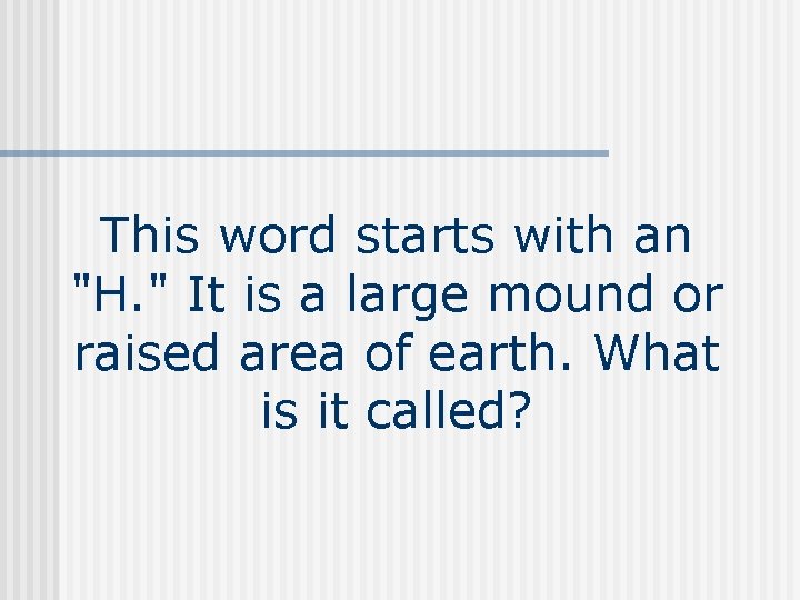 This word starts with an "H. " It is a large mound or raised