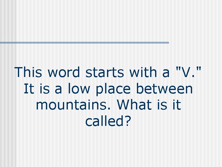 This word starts with a "V. " It is a low place between mountains.