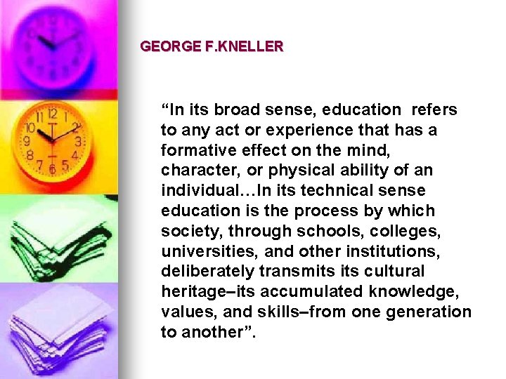 GEORGE F. KNELLER “In its broad sense, education refers to any act or experience