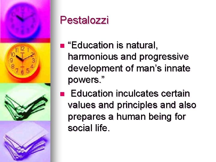 Pestalozzi “Education is natural, harmonious and progressive development of man’s innate powers. ” n