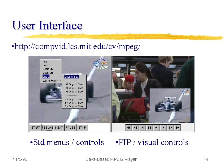User Interface • http: //compvid. lcs. mit. edu/cv/mpeg/ • Std menus / controls 11/3/98