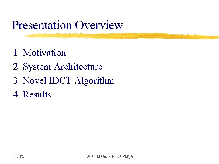 Presentation Overview 1. Motivation 2. System Architecture 3. Novel IDCT Algorithm 4. Results 11/3/98