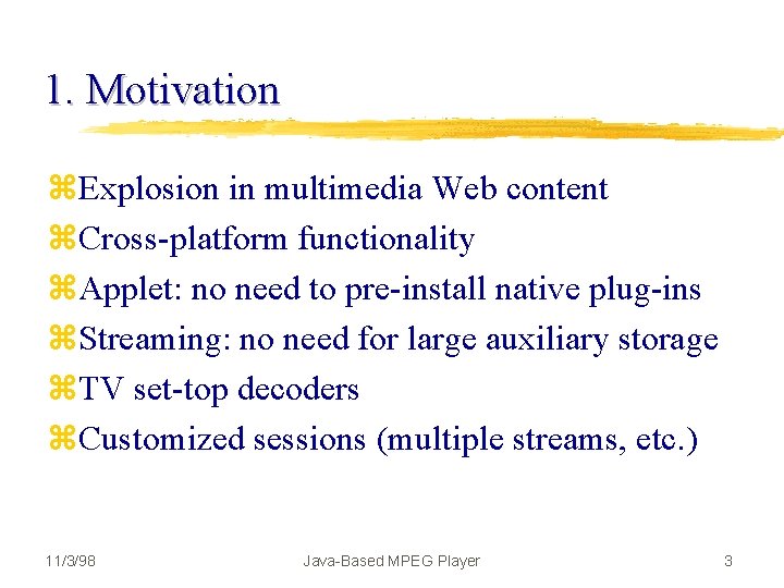 1. Motivation z. Explosion in multimedia Web content z. Cross-platform functionality z. Applet: no