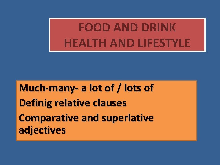 FOOD AND DRINK HEALTH AND LIFESTYLE Much-many- a lot of / lots of Definig