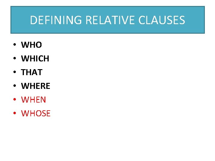 DEFINING RELATIVE CLAUSES • • • WHO WHICH THAT WHERE WHEN WHOSE 