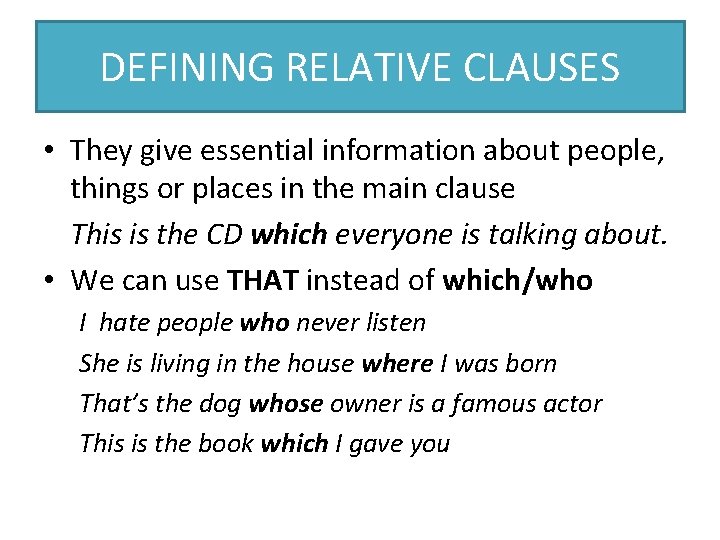 DEFINING RELATIVE CLAUSES • They give essential information about people, things or places in