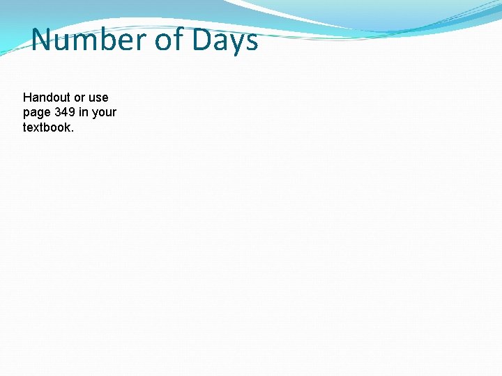 Number of Days Handout or use page 349 in your textbook. 