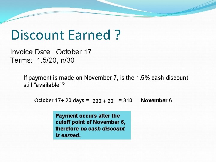 Discount Earned ? Invoice Date: October 17 Terms: 1. 5/20, n/30 If payment is