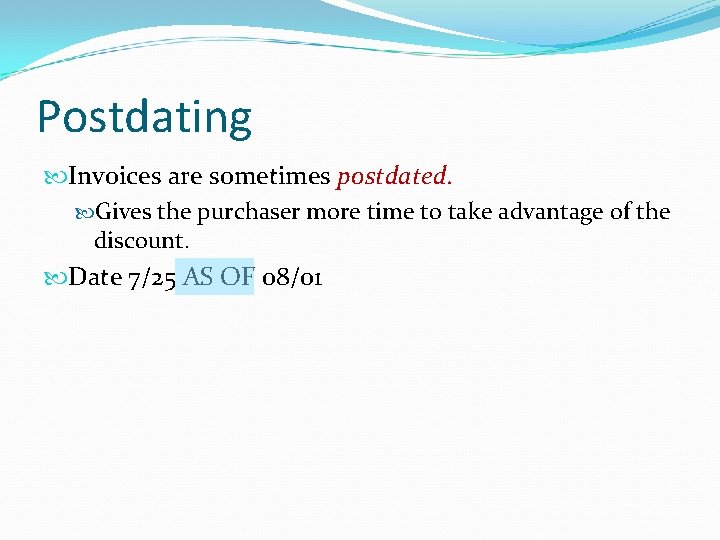 Postdating Invoices are sometimes postdated. Gives the purchaser more time to take advantage of