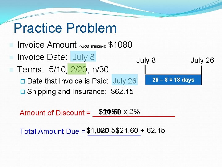 Practice Problem n n n Invoice Amount (w/out shipping): $1080 Invoice Date: July 8