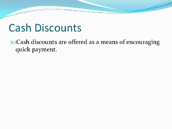 Cash Discounts Cash discounts are offered as a means of encouraging quick payment. 