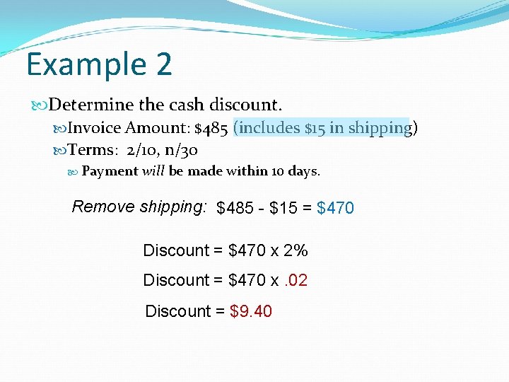 Example 2 Determine the cash discount. Invoice Amount: $485 (includes $15 in shipping) Terms: