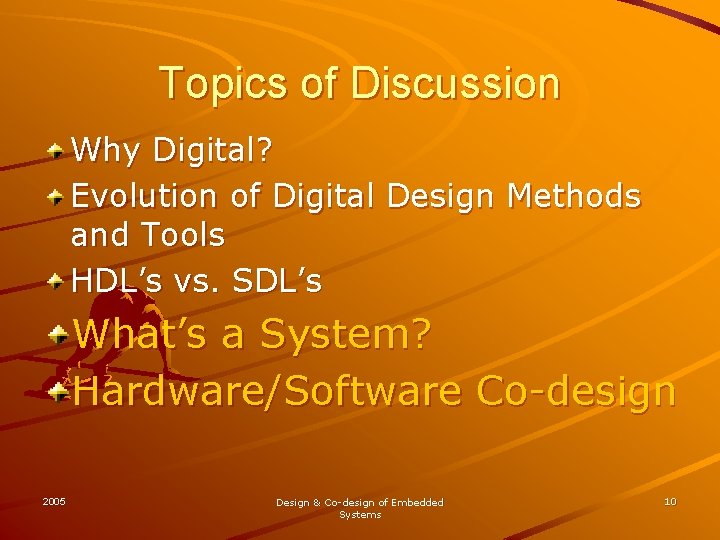 Topics of Discussion Why Digital? Evolution of Digital Design Methods and Tools HDL’s vs. Topics of Discussion Why Digital? Evolution of Digital Design Methods and Tools HDL’s vs.