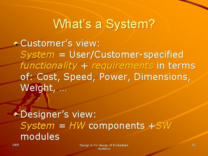 What’s a System? Customer’s view: System = User/Customer-specified functionality + requirements in terms of: