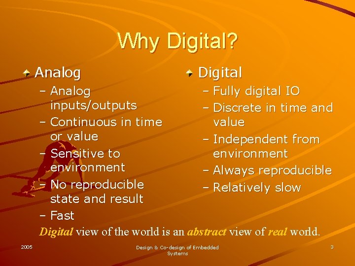 Why Digital? Analog Digital – Analog – Fully digital IO inputs/outputs – Discrete in