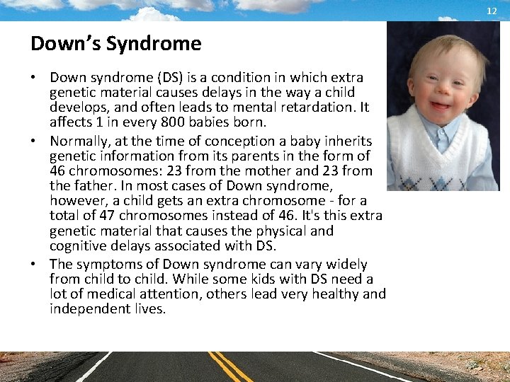 12 Down’s Syndrome • Down syndrome (DS) is a condition in which extra genetic