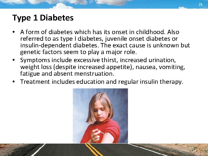 21 Type 1 Diabetes • A form of diabetes which has its onset in