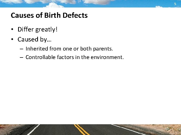 5 Causes of Birth Defects • Differ greatly! • Caused by… – Inherited from