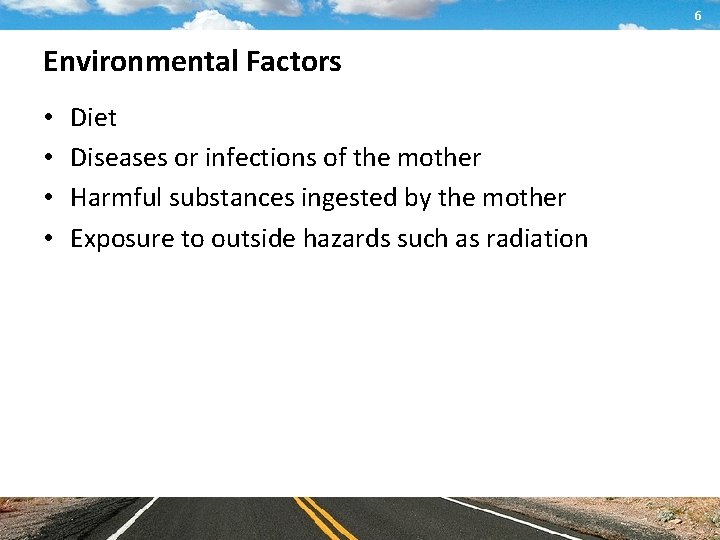 6 Environmental Factors • • Diet Diseases or infections of the mother Harmful substances