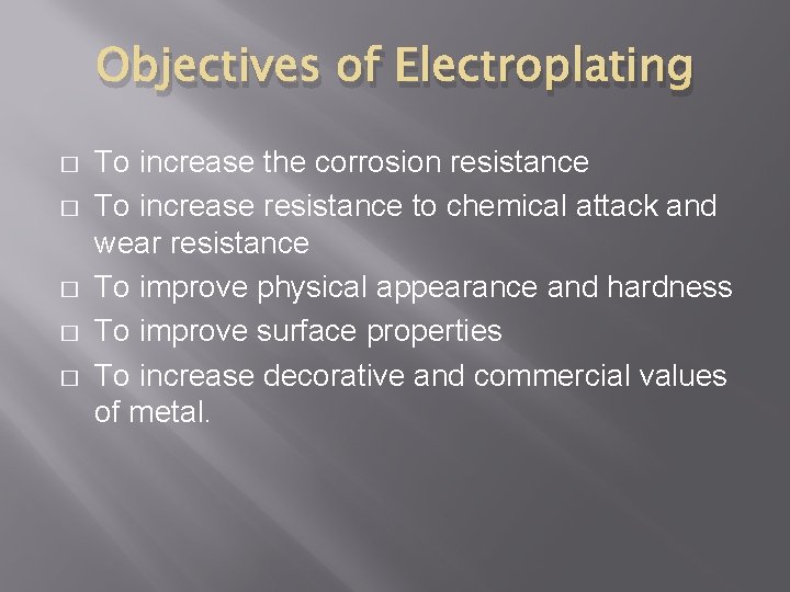 Objectives of Electroplating � � � To increase the corrosion resistance To increase resistance