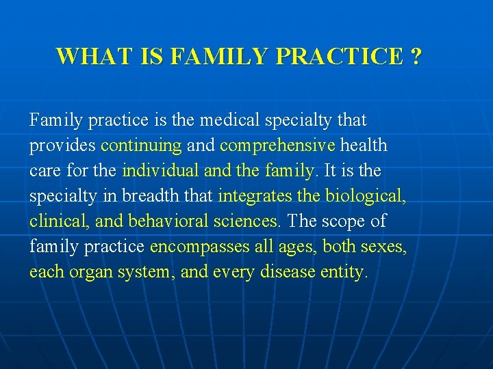 WHAT IS FAMILY PRACTICE ? Family practice is the medical specialty that provides continuing
