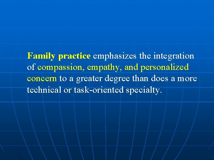 Family practice emphasizes the integration of compassion, empathy, and personalized concern to a greater