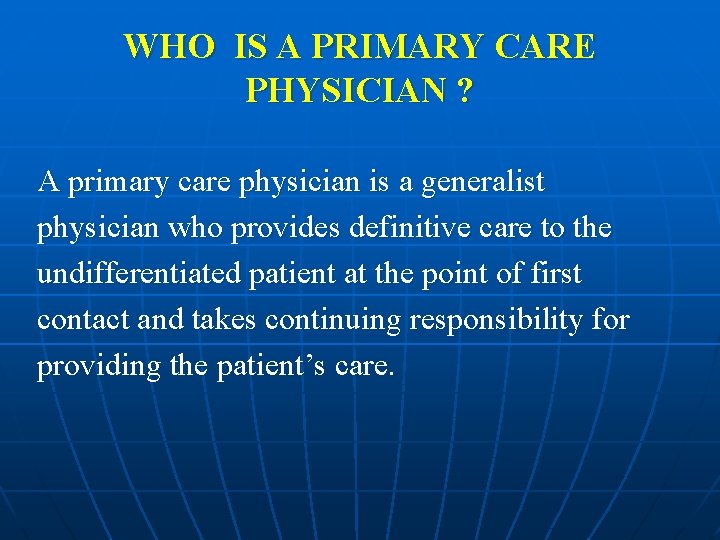 WHO IS A PRIMARY CARE PHYSICIAN ? A primary care physician is a generalist
