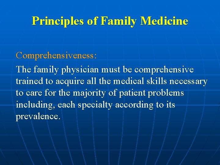 Principles of Family Medicine Comprehensiveness: The family physician must be comprehensive trained to acquire