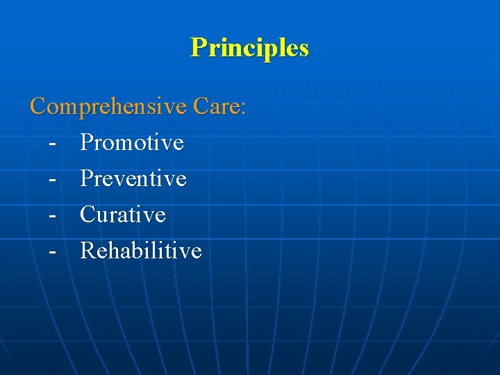 Principles Comprehensive Care: - Promotive - Preventive - Curative - Rehabilitive 