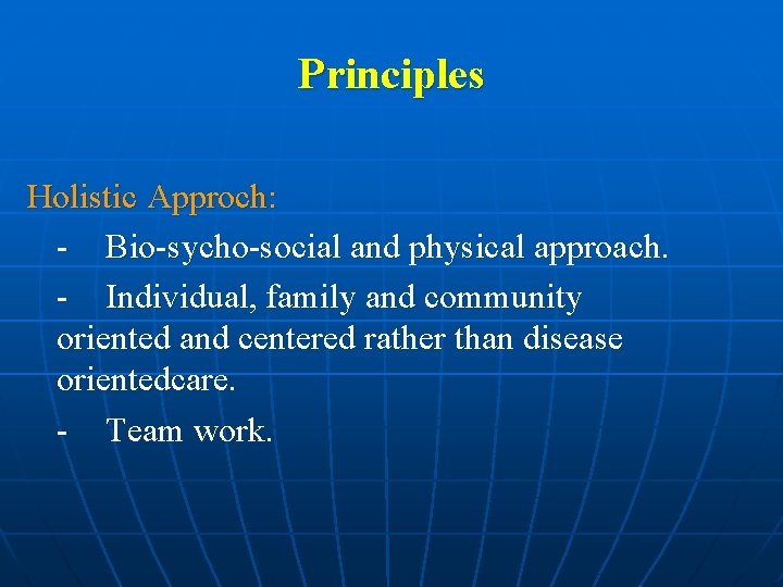 Principles Holistic Approch: - Bio-sycho-social and physical approach. - Individual, family and community oriented
