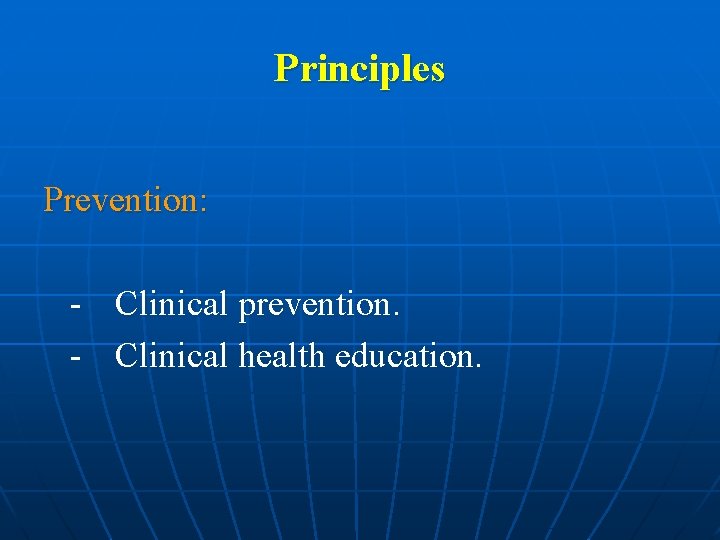 Principles Prevention: - Clinical prevention. Clinical health education. 