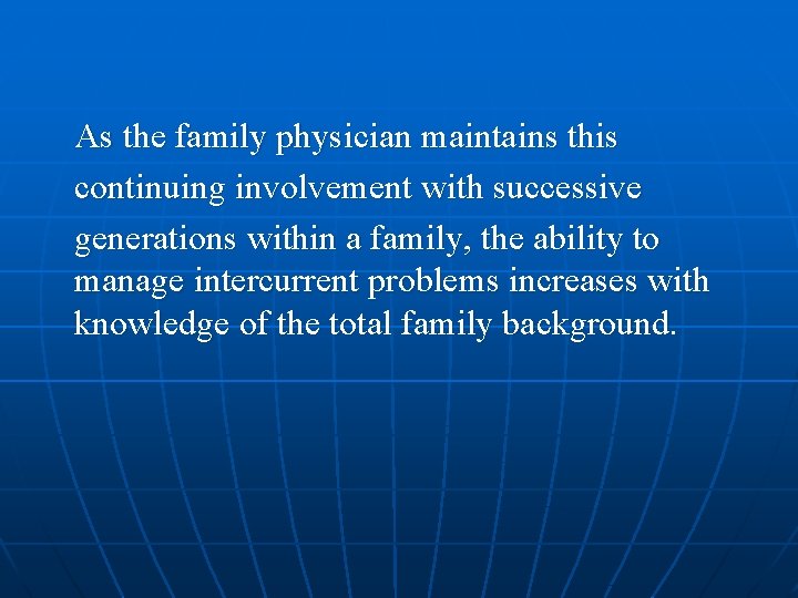 As the family physician maintains this continuing involvement with successive generations within a family,