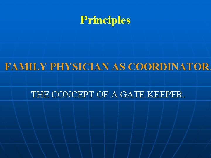 Principles FAMILY PHYSICIAN AS COORDINATOR. THE CONCEPT OF A GATE KEEPER. 