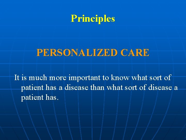 Principles PERSONALIZED CARE It is much more important to know what sort of patient