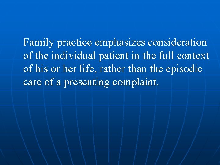 Family practice emphasizes consideration of the individual patient in the full context of his
