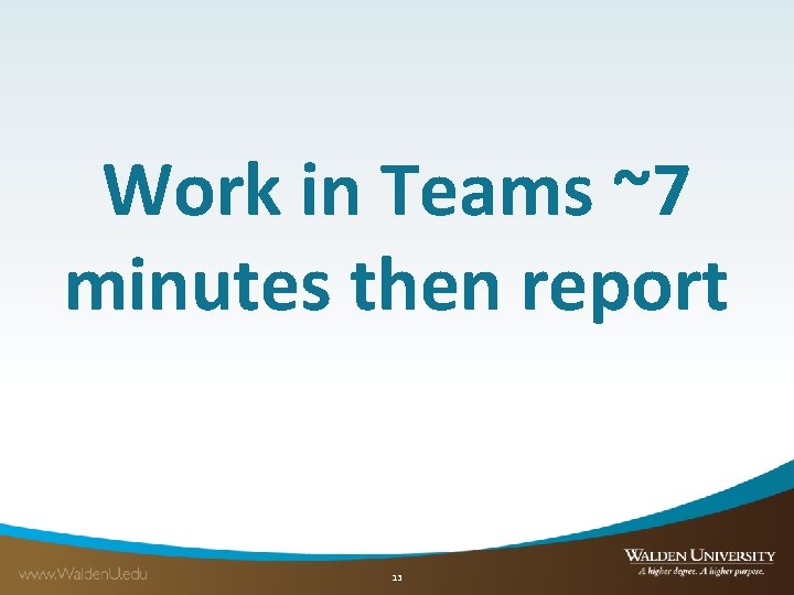 Work in Teams ~7 minutes then report 13 