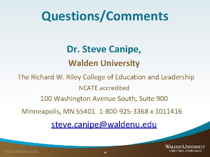 Questions/Comments Dr. Steve Canipe, Walden University The Richard W. Riley College of Education and