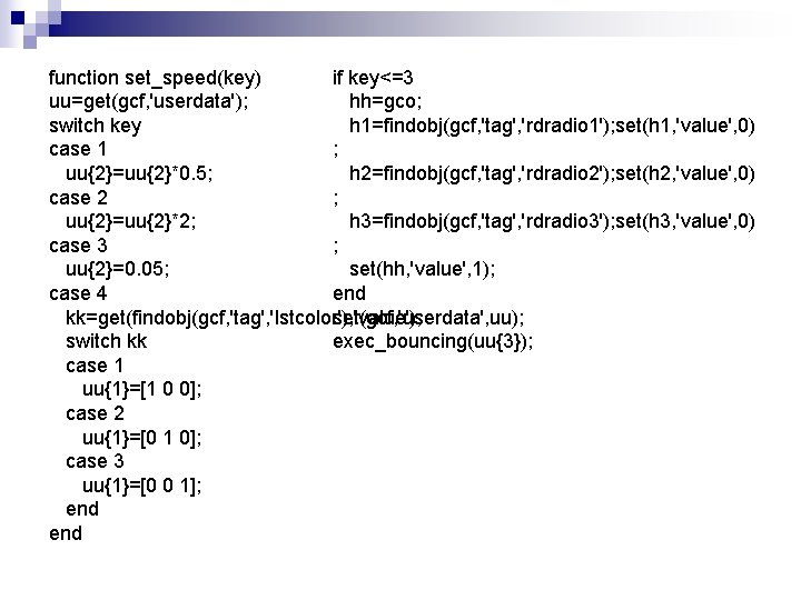 function set_speed(key) if key<=3 uu=get(gcf, 'userdata'); hh=gco; switch key h 1=findobj(gcf, 'tag', 'rdradio 1');