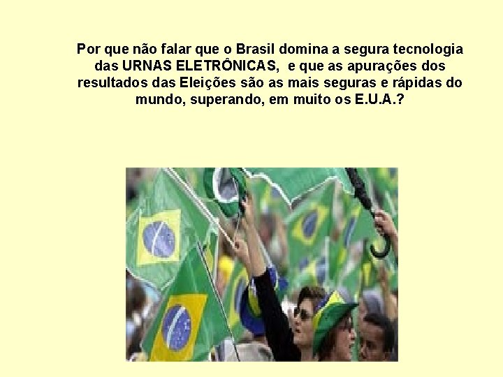 Por que não falar que o Brasil domina a segura tecnologia das URNAS ELETRÔNICAS,