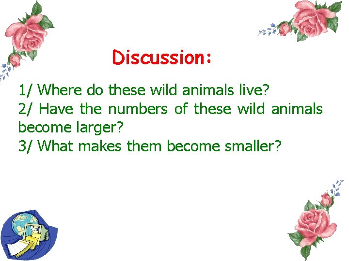 Discussion: 1/ Where do these wild animals live? 2/ Have the numbers of these