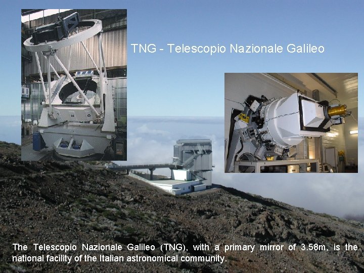 TNG - Telescopio Nazionale Galileo The Telescopio Nazionale Galileo (TNG), with a primary mirror