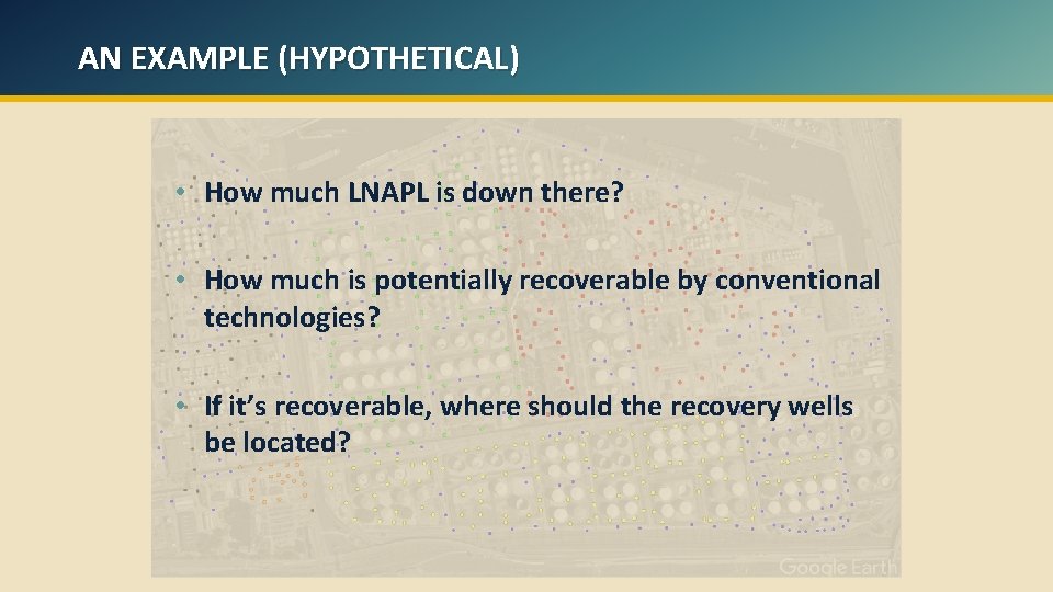 AN EXAMPLE (HYPOTHETICAL) • How much LNAPL is down there? • How much is