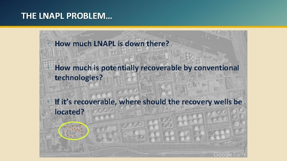 THE LNAPL PROBLEM… • How much LNAPL is down there? • How much is