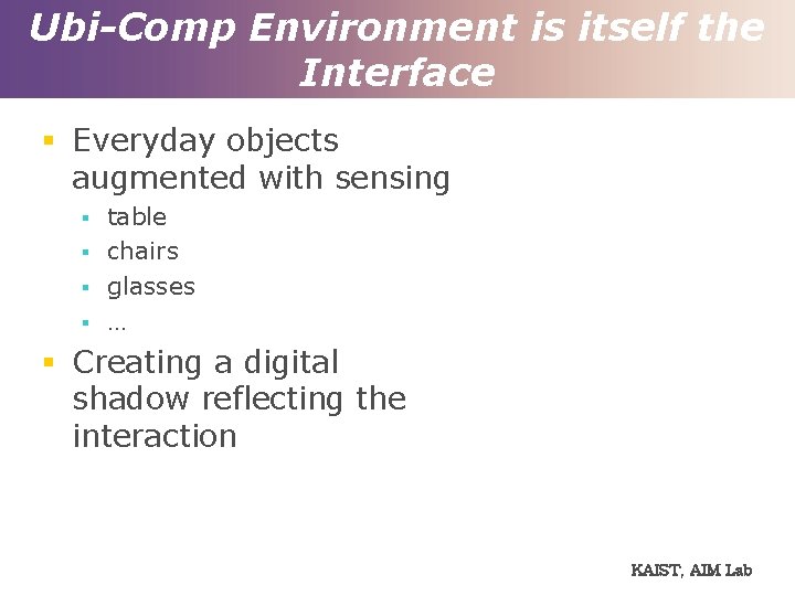 Ubi-Comp Environment is itself the Interface § Everyday objects augmented with sensing § §