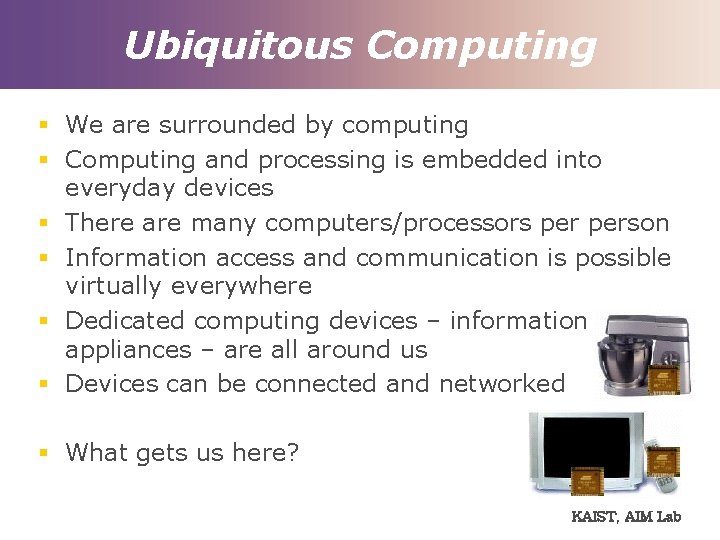 Ubiquitous Computing § We are surrounded by computing § Computing and processing is embedded