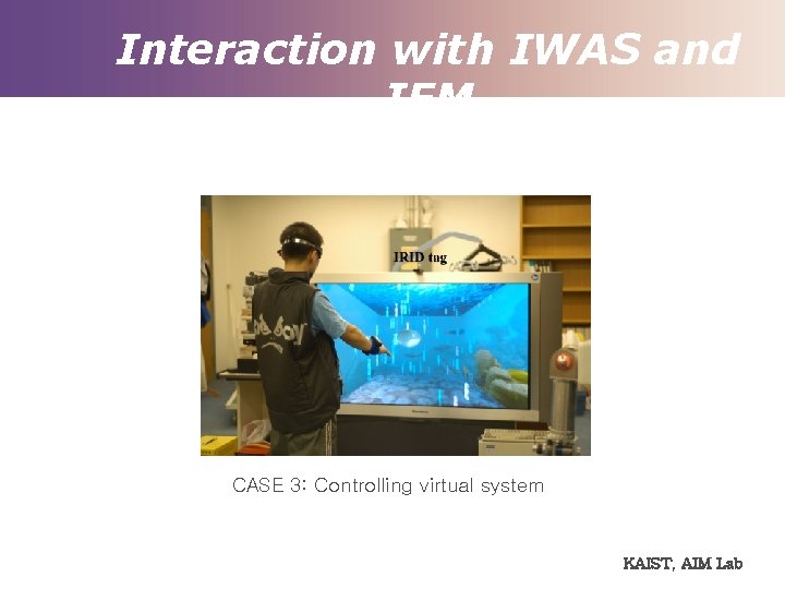 Interaction with IWAS and IEM CASE 3: Controlling virtual system KAIST, AIM Lab 
