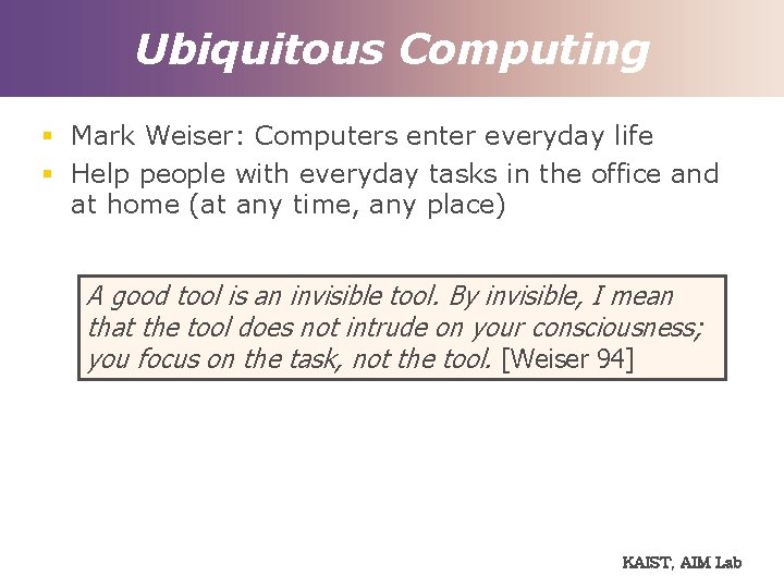 Ubiquitous Computing § Mark Weiser: Computers enter everyday life § Help people with everyday