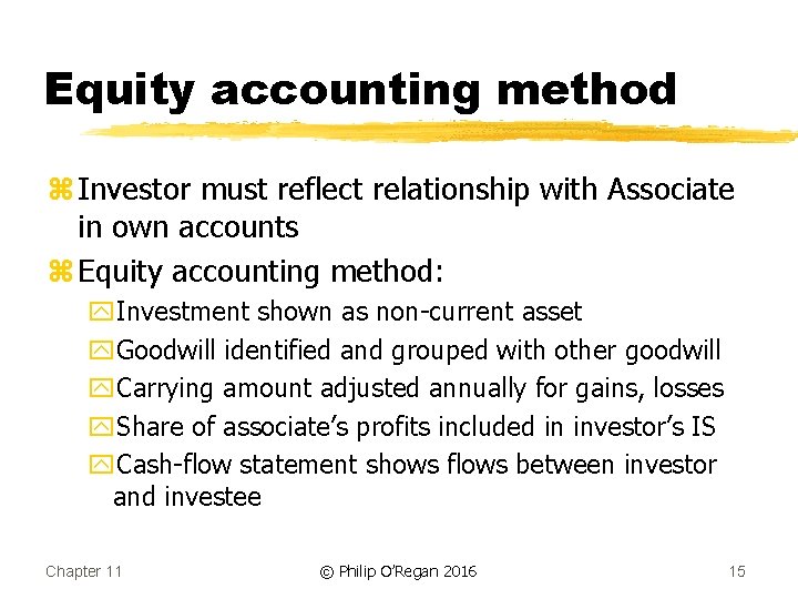 Equity accounting method z Investor must reflect relationship with Associate in own accounts z