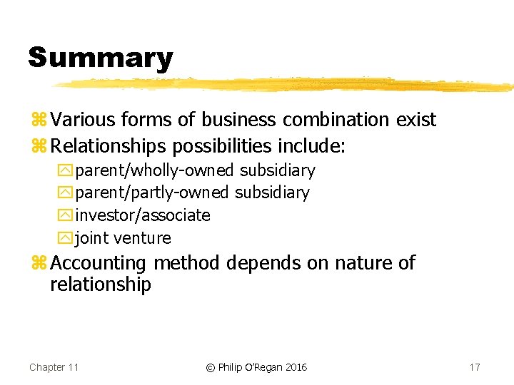 Summary z Various forms of business combination exist z Relationships possibilities include: yparent/wholly-owned subsidiary